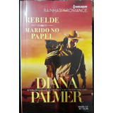 Rebelde E Marido No Papel - Diana Palmer Rainhas Do Romance