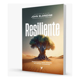 Resiliente | Restaurando A Alma Cansada Em Tempos Turbulentos | John Eldredge | Editora Inspire