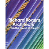 Richard Rogers + Architects - From The House To The City, De Fiell, Peter. Editora Paisagem Distribuidora De Livros Ltda., Capa Dura Em Inglês, 2011