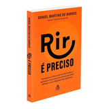 Rir É Preciso - Descubra A Ciência Por Trás Do Humor E Aprenda A Usá-lo Para Atravessar Períodos Difíceis E Criar Relações Mais Próximas.