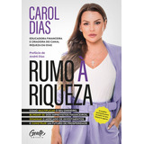 Rumo À Riqueza, De Carol Dias. Editora Gente, Capa Mole Em Português, 2021