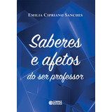Saberes E Afetos Do Ser Professor, De Sanches, Emília Cipriano. Cortez Editora E Livraria Ltda, Capa Mole Em Português, 2019