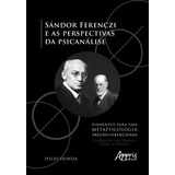 Sándor Ferenczi E As Perspectivas Da Psicanálise - Elementos Para Uma Metapsicologia Freudo-ferencziana, De Honda, Helio. Editorial Appris Editora E Livraria Eireli - Me, Tapa Mole En Português, 2018
