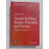 Seaside Building Design Principles And Practice Buildings In Maritime Zones - Ali Sayigh - 2018 - Covers All Aspects Of Seaside Building, Design, Climate, Materials, And Sustainability- 