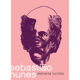 Sebastiao Nunes - Delirante Lucidez