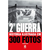 Segunda Guerra Mundial: História Ilustrada Em 300 Fotos