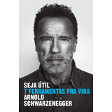 Seja Útil, De Arnold Schwarzenegger. Editora Sextante, Capa Mole Em Português