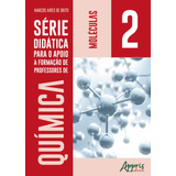 Série Didática Para O Apoio A Formação De Professores De Química: Volume 2: Moléculas, De Brito, Marcos Aires De. Appris Editora E Livraria Eireli - Me, Capa Mole Em Português, 2018