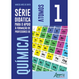 Série Didática Para O Apoio À Formação De Professores De Química Volume 1 Átomos, De Brito, Marcos Aires De. Appris Editora E Livraria Eireli - Me, Capa Mole Em Português, 2018