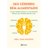 Seu Cérebro Bem Alimentado: Um Guia Indispensável Para Os Surpreendentes Alimentos Que Combatem Distúrbios Como Depressão, Ansiedade, Demência, Toc, Insônia E Mais, De Naidoo, Dra. Uma. Editorial Edit