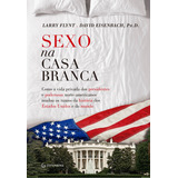 Sexo Na Casa Branca - Como A Vida Privada Dos Presidentes E Poderosos Norte-americanos Mudou Os Rumos Da História Dos Estados Unidos E Do Mundo, De David Eisenbach. Editora Gutenberg Em Português