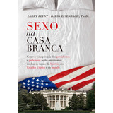 Sexo Na Casa Branca - Como A Vida Privada Dos Presidentes E Poderosos Norte-americanos Mudou Os Rumos Da História Dos Estados Unidos E Do Mundo, De David Eisenbach. Editora Gutenberg Em Português