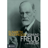 Sigmund Freud Na Sua Época E Em Nosso Tempo, De Roudinesco, Elisabeth. Série Coleção Transmissão Da Psicanálise Editora Schwarcz Sa, Capa Mole Em Português, 2016