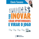 Superdicas Para Inovar, Criar Oportunidades E Virar O Jogo, De Tavares, Clóvis. Editora Saraiva Educação S. A., Capa Mole Em Português, 2009