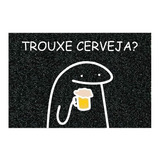Tapete Capacho Trouxe Cerveja Flork Divertido 13mm