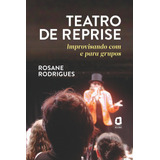Teatro De Reprise: Improvisando Com E Para Grupos, De Rodrigues, Rosane. Editora Summus Editorial Ltda., Capa Mole Em Português, 2016