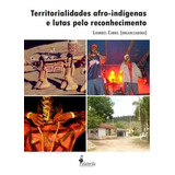 Territorialidades Afro-indigenas E Lutas Pelo Reconhecimento,