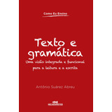 Texto E Gramática: Uma Visão Integrada E Funcional Para A Leitura E A Escrita, De Abreu, Antônio Suárez. Série Como Eu Ensino Editora Melhoramentos Ltda., Capa Mole Em Português, 2012