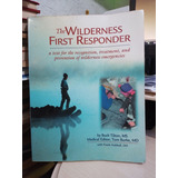 The Wilderness First Responder A Text For The Recognition, Treatment, And Prevention Of Wilderness Emergencies - Buck Tilton