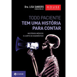Todo Paciente Tem Uma História Para Contar: Mistérios Médicos E A Arte Do Diagnóstico, De Sanders, Lisa. Editora Schwarcz Sa, Capa Mole Em Português, 2010