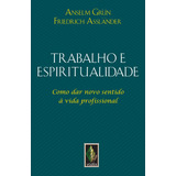 Trabalho E Espiritualidade: Como Dar Novo Sentido À Vida Profissional, De Grün, Anselm. Editorial Editora Vozes Ltda., Tapa Mole En Português, 2014