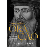 Tratado Sobre A Oração | Como Quando Onde E Por Quem Devemos Orar | John Knox