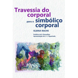 Travessia Do Corporal Para O Simbólico Corporal, De Rache, Eliana. Editora Cl-a Cultural Ltda, Capa Mole Em Português, 2014