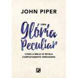 Uma Glória Peculiar, De Piper, John. Editorial Missão Evangélica Literária, Tapa Dura En Português, 2018