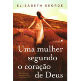 Uma Mulher Segundo Coração De Deus: Seja Uma Mulher Especial, Segundo O Plano De Deus Para Você, De George, Elizabeth. Editorial Editora Hagnos Ltda, Tapa Mole En Português, 2013