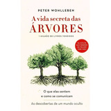 Vida Secreta Das Árvores (a) - O Que Elas Sentem E Como Se Comunicam - As Descobertas De Um Mundo Oculto.