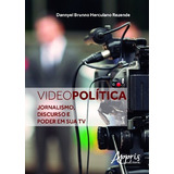 Videopolítica: Jornalismo, Discurso E Poder Em