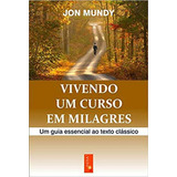 Vivendo Um Curso Em Milagres: Um Gui Essencial Ao Texto Clássico, De Mundy, Jon. Editora Grupo Mera, Capa Mole Em Português