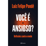 Você É Ansioso?: Reflexões Contra O Medo, De Pondé, Luiz Felipe. Editora Planeta Do Brasil Ltda., Capa Mole Em Português, 2020