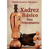 Xadrez: Para Principiantes, De Danilo Soares Marques. Série Não Aplicável, Vol. 1. Editora Clube De Autores, Capa Mole, Edição 1 Em Português, 2013