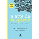 A Arte De Respirar: O Segredo Para Viver Com Atenção Plena, De Penman, Dr. Danny. Editora Gmt Editores Ltda., Capa Mole Em Português, 2018