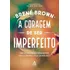 A Coragem De Ser Imperfeito - Envio Rápido