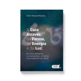 A Cura Através Da Forma, Da Energia E Da Luz - Os Cinco Elementos No Xamanismo, No Tantra E No Dzogc