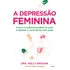 A Depressão Feminina: Como As Mulheres Podem Se Curar E Retomar O Controle De Suas Vidas, De Brogan, Kelly. Editorial Editora Pensamento Cultrix, Capa Mole Em Português, 2019