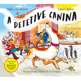 A Detetive Canina, De Julia Donaldson. Editorial Editora Sextante, Capa Dura, Edição 1 Em Português, 2024