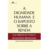 A Dignidade Humana E O Imposto Sobre A Renda: Um Diálogo Co, De Moraes De. Editora Paco Editorial, Capa Mole Em Português