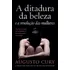 A Ditadura Da Beleza E A Revolução Das Mulheres, De Augusto Cury. Editora Sextante, Capa Mole, Edição 1 Em Português, 2024