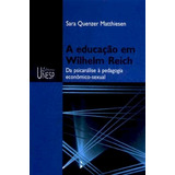 A Educação Em Wilhelm Reich: Da Psicanálise À Pedagogia Econômico-sexual, De Matthiesen, Sara Quenzer. Fundação Editora Da Unesp, Capa Mole Em Português, 2005