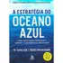 A Estratégia Do Oceano Azul  Como Criar Novos Mercados E Tornar A Concorrência Irrelevante  De Kim  W  Chan  Editorial Gmt Editores Ltda   Capa Mole Em Português  2019