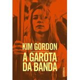 A Garota Da Banda: Uma Autobiografia, De Gordon, Kim. Editora Rocco Ltda, Capa Mole Em Português, 2015