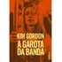 A Garota Da Banda: Uma Autobiografia, De Gordon, Kim. Editorial Editora Rocco Ltda, Capa Mole, Edição 1 Em Português, 2015