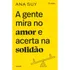 A Gente Mira No Amor E Acerta Na Solidão, De Suy, Ana. Editorial Editora Planeta Do Brasil Ltda., Capa Mole Em Português, 2022