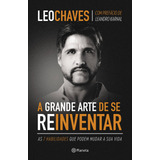 A Grande Arte De Se Reinventar: As 7 Habilidades Que Podem Mudar A Sua Vida, De Chaves, Leo. Editorial Editora Planeta Do Brasil Ltda., Capa Mole Em Português, 2019