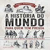 A História Do Mundo Para Quem Tem Pressa: Mais De 5 Mil Anos De História Resumidos Em 200 Páginas! (série Para Quem Tem Pressa)