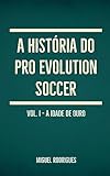 A História Do Pro Evolution Soccer: Volume I - A Idade De Ouro