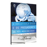 A Homilética, A Ética E Os Pregadores Da Pós Modernidade, De Mello, Carlos Alberto. Editora Casa Publicadora Das Assembleias De Deus, Capa Mole Em Português, 2009